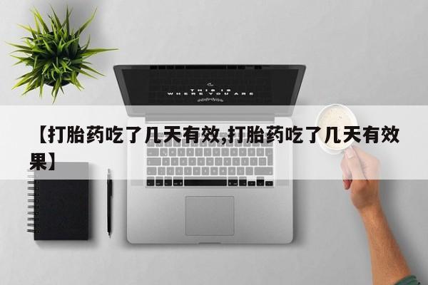 打胎药的微信联系方式【打胎药吃了几天有效,打胎药吃了几天有效果】