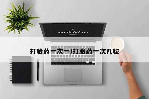 打胎药的微信联系方式打胎药一次一/打胎药一次几粒