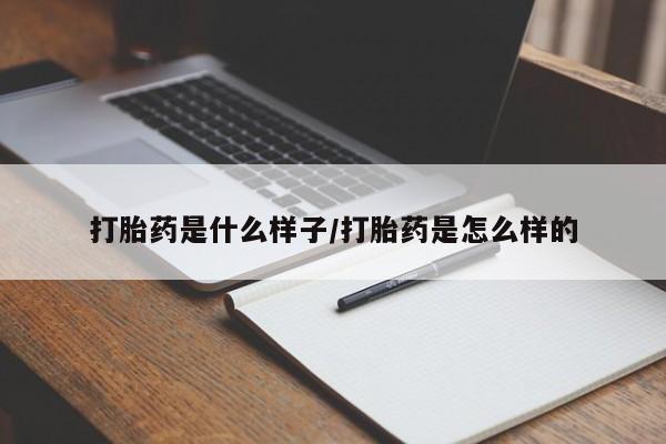打胎药的微信联系方式打胎药是什么样子/打胎药是怎么样的