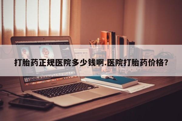 打胎药的微信联系方式打胎药正规医院多少钱啊.医院打胎药价格？