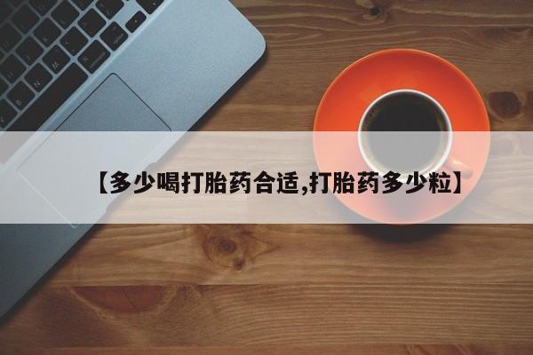 打胎药的微信联系方式【多少喝打胎药合适,打胎药多少粒】