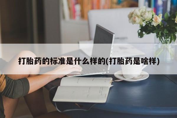 打胎药的微信联系方式打胎药的标准是什么样的(打胎药是啥样)