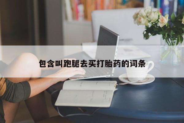 打胎药的微信联系方式包含叫跑腿去买打胎药的词条