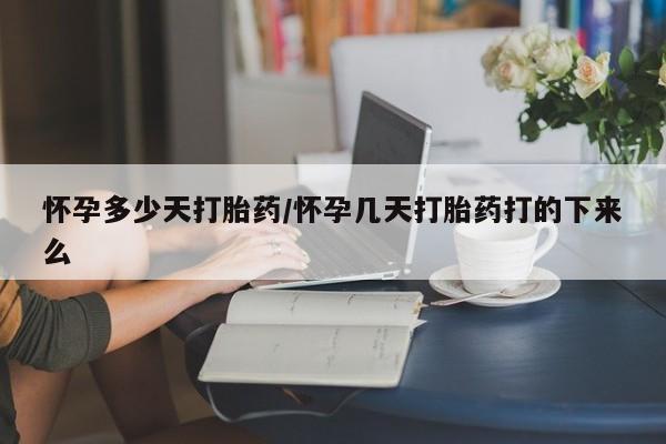 打胎药的微信联系方式怀孕多少天打胎药/怀孕几天打胎药打的下来么