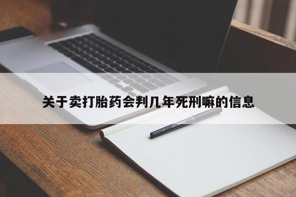 打胎药的微信联系方式关于卖打胎药会判几年死刑嘛的信息